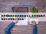 文件传输助手网页版登录不上,文件传输助手发送不到电脑上怎么办