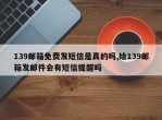 139邮箱免费发短信是真的吗,给139邮箱发邮件会有短信提醒吗