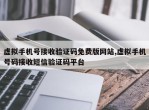 虚拟手机号接收验证码免费版网站,虚拟手机号码接收短信验证码平台