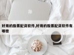 好用的股票配资软件,好用的股票配资软件有哪些