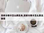 装修分期卡怎么刷出来,装修分期卡怎么激活额度