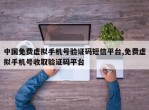 中国免费虚拟手机号验证码短信平台,免费虚拟手机号收取验证码平台
