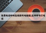 免费电话呼叫在线拨号电脑版,在线拨号打电话
